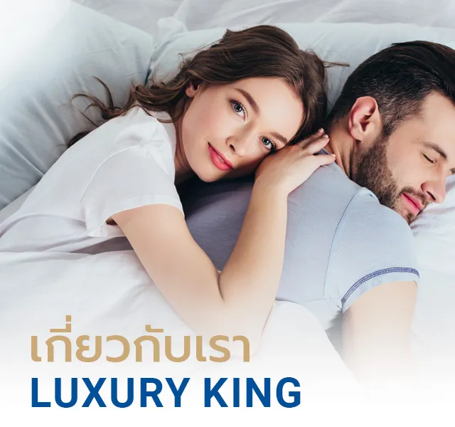 LUXURY KING | โรงงาน ผลิต ที่นอนยางพารา ที่นอน โรงแรม ที่นอนแก้ปวดหลัง